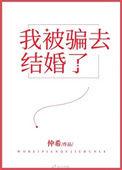 我被骗去结婚了全文免费阅读