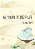 成为敌国郡主后作者清淮晓色