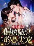重生蜜恋偏执陆总的心尖宠在线阅读