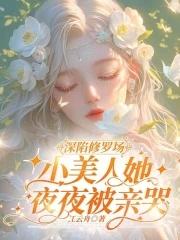 小美人她夜夜被亲哭全文免费阅读