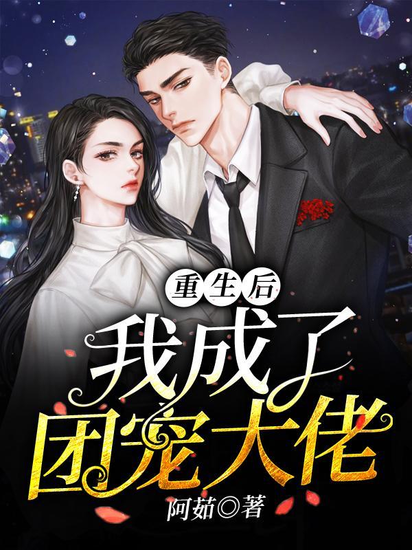 重生后我成了团宠大佬阿茹TXT