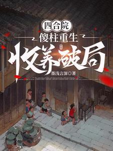 四合院傻柱重生收养破局作者墨