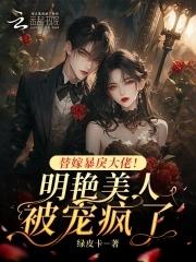 替嫁暴戾大佬!明艳美人被宠疯了免费