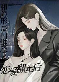 和隐形豪门继承人恋爱翻车后gl免费