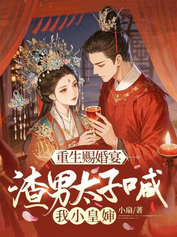 重生赐婚宴渣男太子喊我小皇婶沈药谢渊