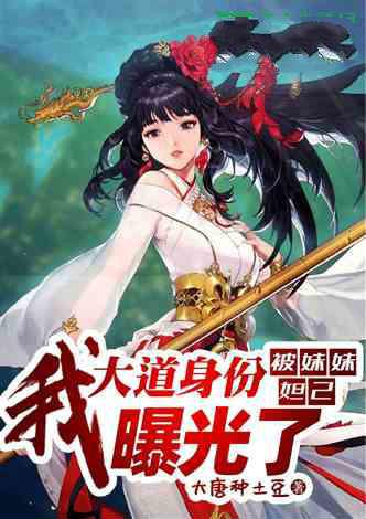 封神我大道身份被妹妹妲己曝光了txt