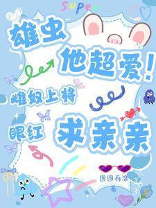雄虫他超爱!雌奴上将眼红求亲亲 作者图图有涂