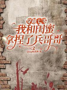 穿越七零,我和闺蜜拿捏了兵哥哥