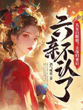 儿女白眼狼?主母归来后六亲不认了