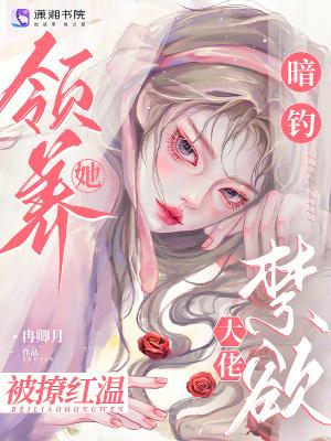 暗钓!领养她,禁欲大佬被撩红温