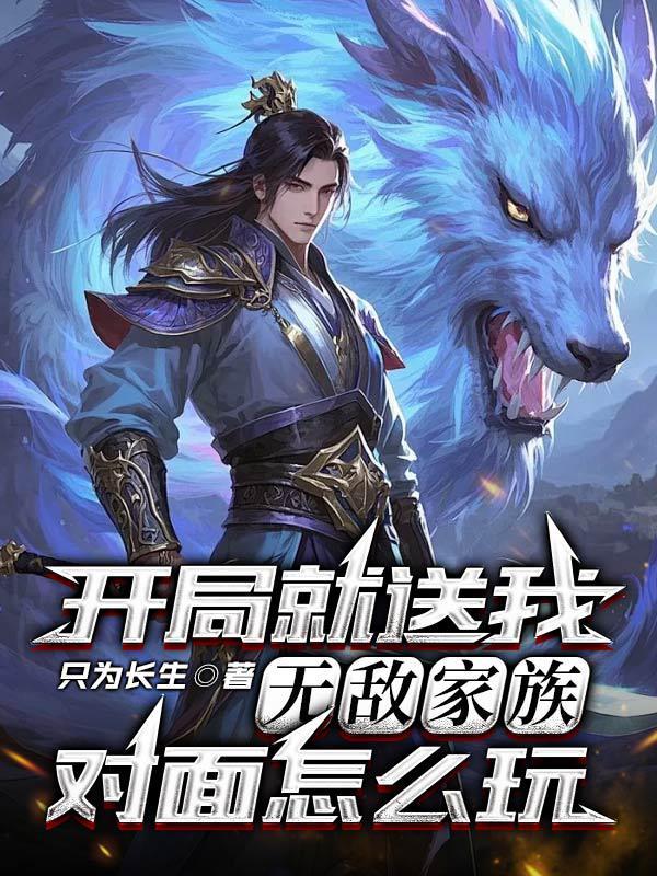 开局就送我无敌家族,对面怎么玩