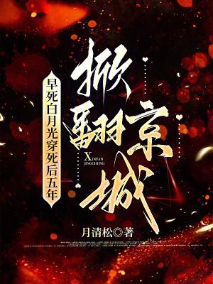 早死白月光穿死后五年,掀翻京城